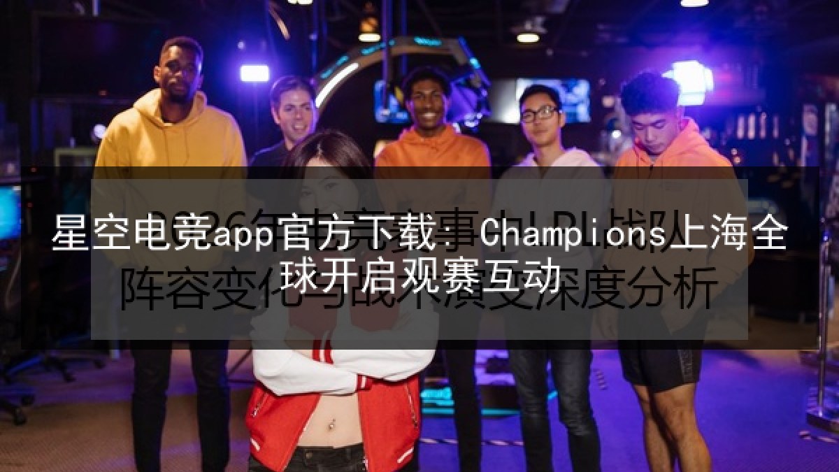 星空电竞app官方下载: Champions上海全球开启观赛互动